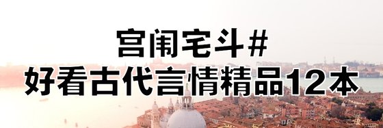 宫闱宅斗#好看古代言情精品12本